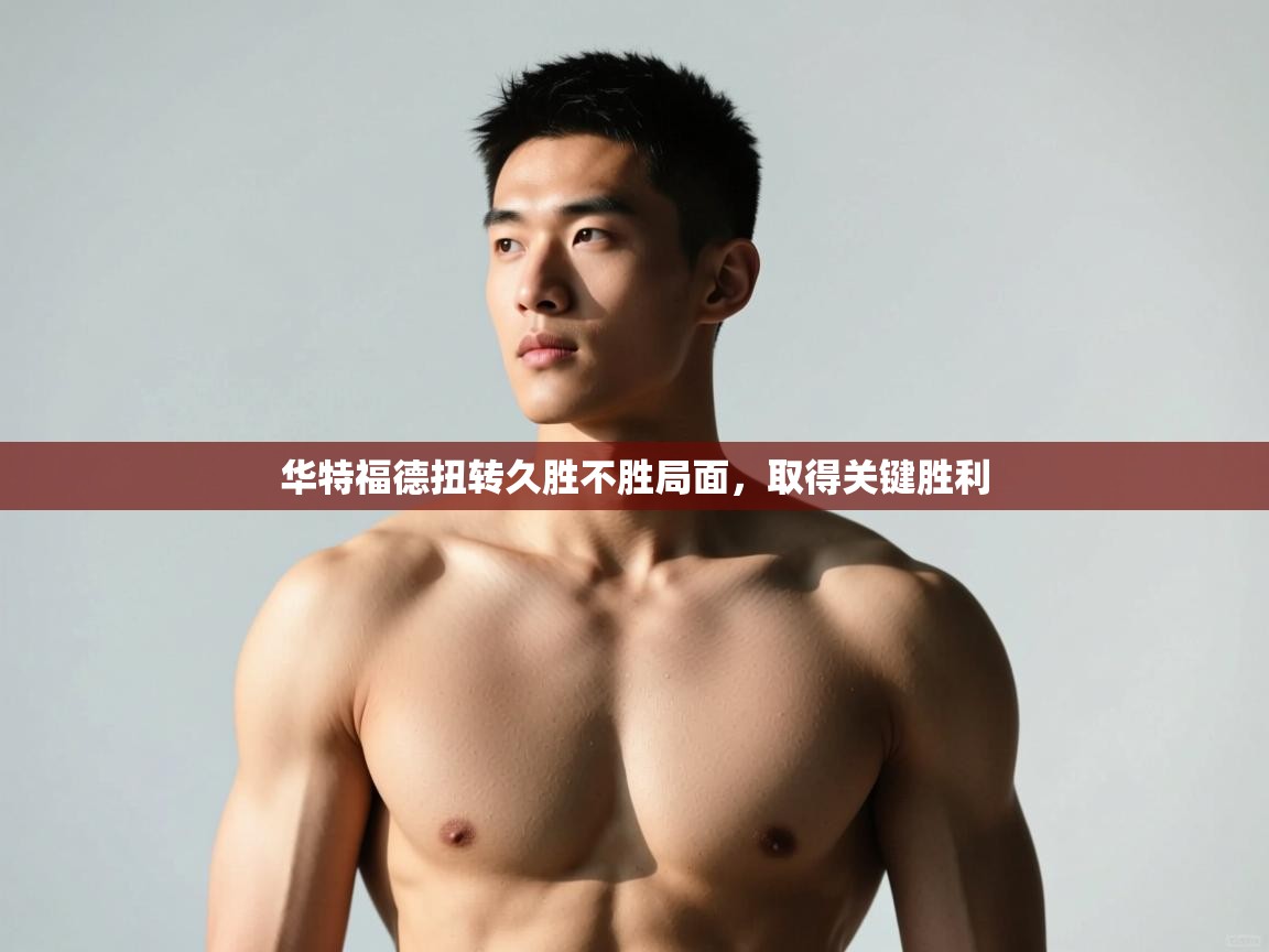 问鼎娱乐官方网址-华特福德扭转久胜不胜局面，取得关键胜利  第2张